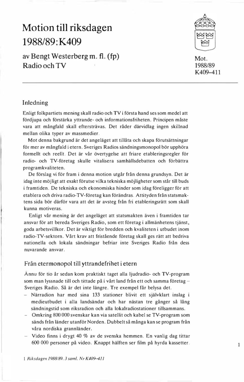 Principen måste vara att mångfald skall eftersträvas. Det råder därvidlag ingen skillnad mellan olika typer av massmedier.