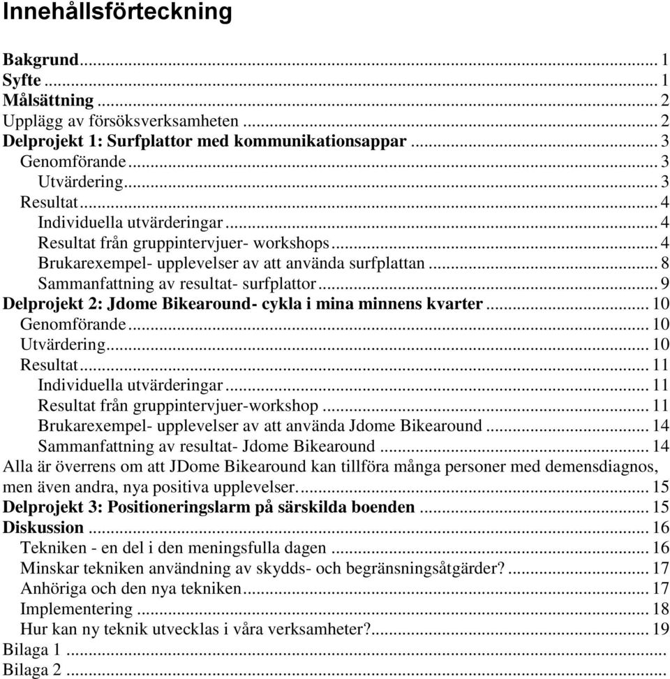 .. 9 Delprojekt 2: Jdome Bikearound- cykla i mina minnens kvarter... 10 Genomförande... 10 Utvärdering... 10 Resultat... 11 Individuella utvärderingar... 11 Resultat från gruppintervjuer-workshop.