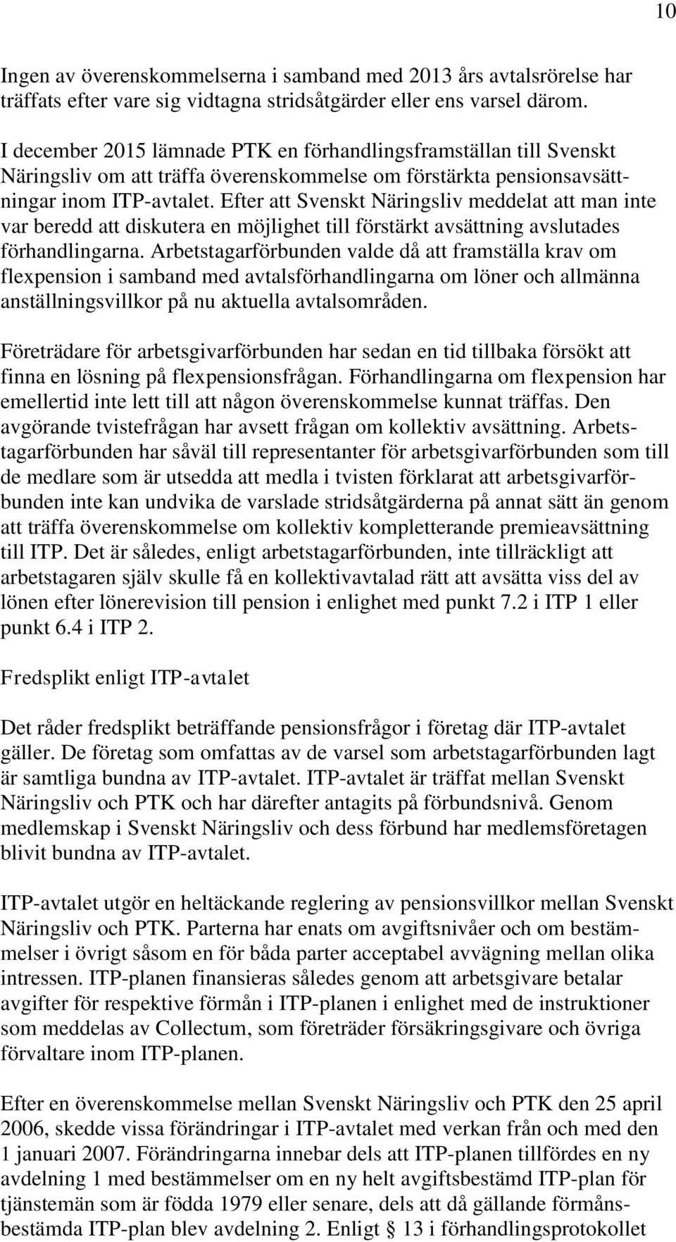 Efter att Svenskt Näringsliv meddelat att man inte var beredd att diskutera en möjlighet till förstärkt avsättning avslutades förhandlingarna.