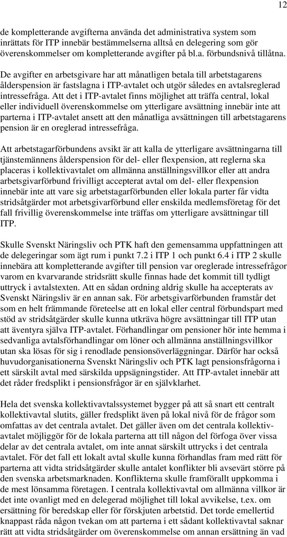 Att det i ITP-avtalet finns möjlighet att träffa central, lokal eller individuell överenskommelse om ytterligare avsättning innebär inte att parterna i ITP-avtalet ansett att den månatliga