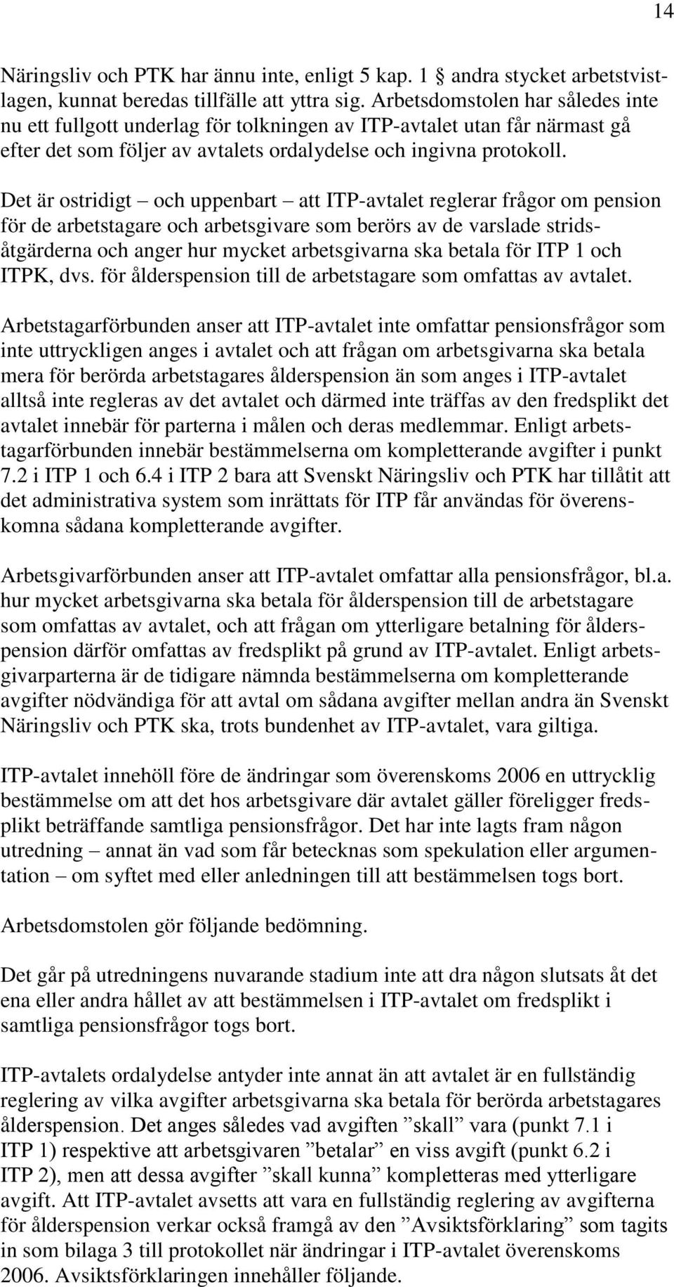 Det är ostridigt och uppenbart att ITP-avtalet reglerar frågor om pension för de arbetstagare och arbetsgivare som berörs av de varslade stridsåtgärderna och anger hur mycket arbetsgivarna ska betala