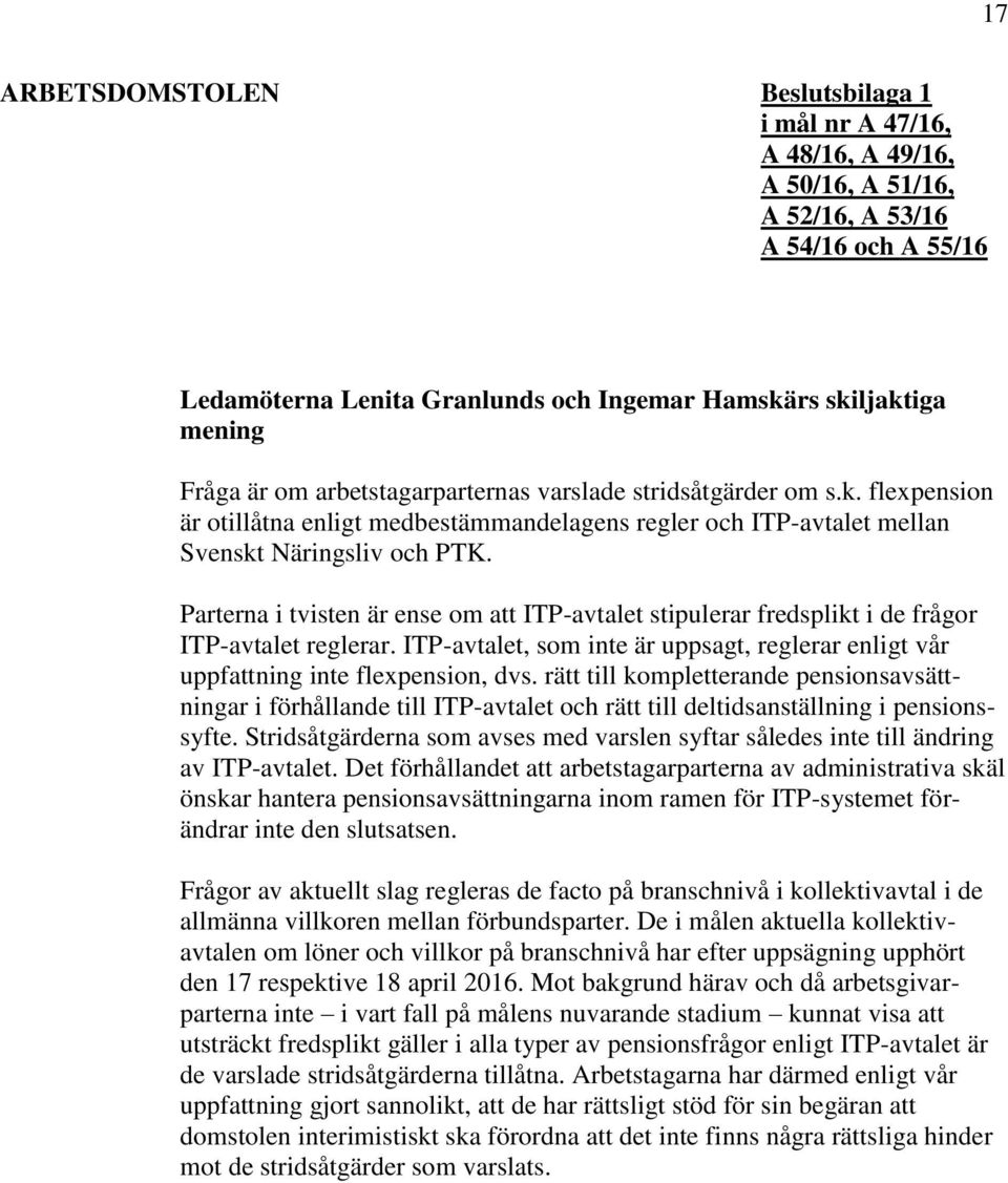 Parterna i tvisten är ense om att ITP-avtalet stipulerar fredsplikt i de frågor ITP-avtalet reglerar. ITP-avtalet, som inte är uppsagt, reglerar enligt vår uppfattning inte flexpension, dvs.