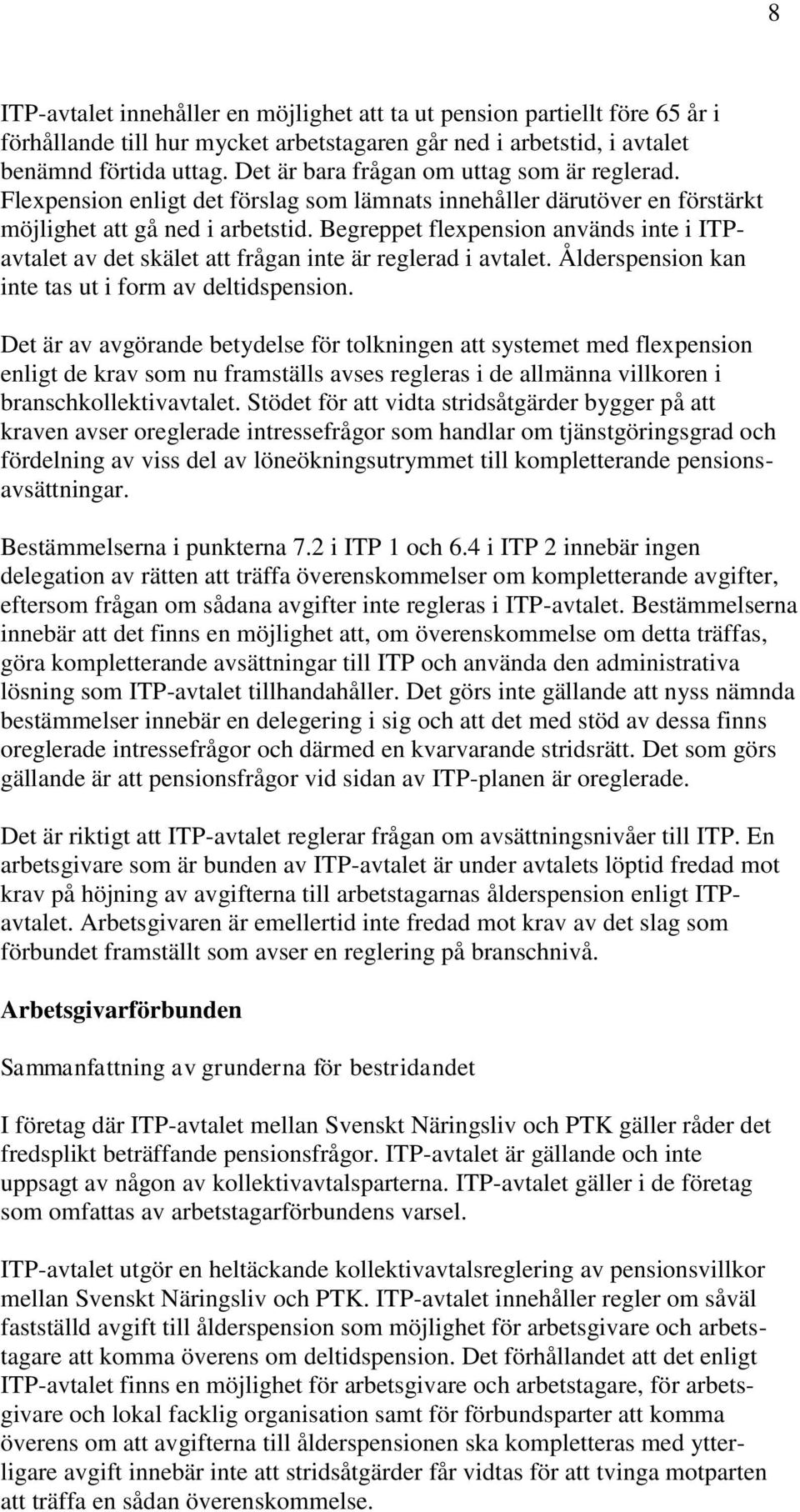 Begreppet flexpension används inte i ITPavtalet av det skälet att frågan inte är reglerad i avtalet. Ålderspension kan inte tas ut i form av deltidspension.