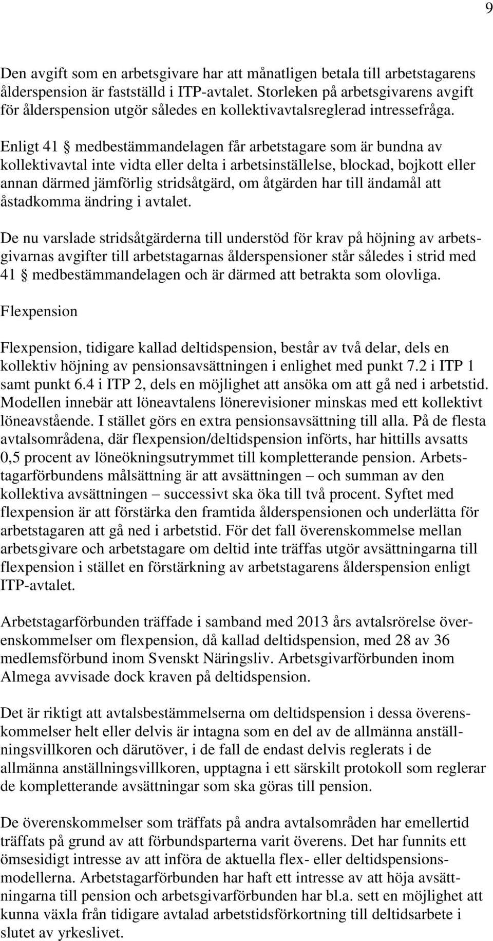 Enligt 41 medbestämmandelagen får arbetstagare som är bundna av kollektivavtal inte vidta eller delta i arbetsinställelse, blockad, bojkott eller annan därmed jämförlig stridsåtgärd, om åtgärden har