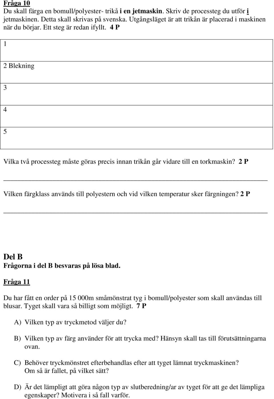 2 P Vilken färgklass används till polyestern och vid vilken temperatur sker färgningen? 2 P Del B Frågorna i del B besvaras på lösa blad.