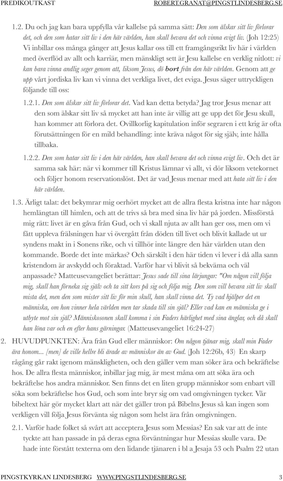 bara vinna andlig seger genom att, liksom Jesus, dö bort från den här världen. Genom att ge upp vårt jordiska liv kan vi vinna det verkliga livet, det eviga.
