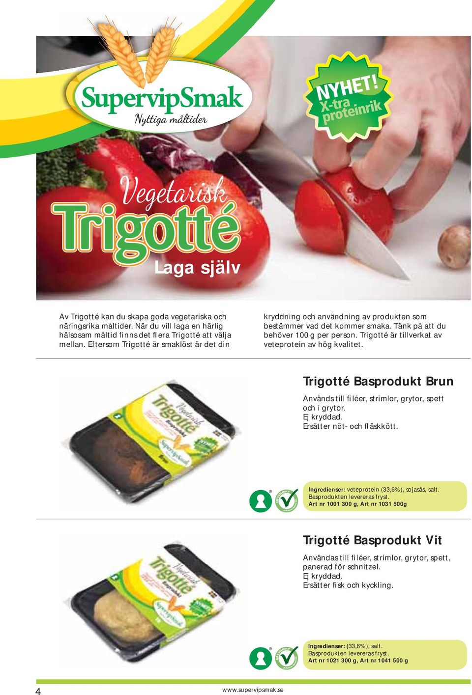 Trigotté är tillverkat av veteprotein av hög kvalitet. Trigotté Basprodukt Brun Används till filéer, strimlor, grytor, spett och i grytor. Ersätter nöt- och fläskkött.