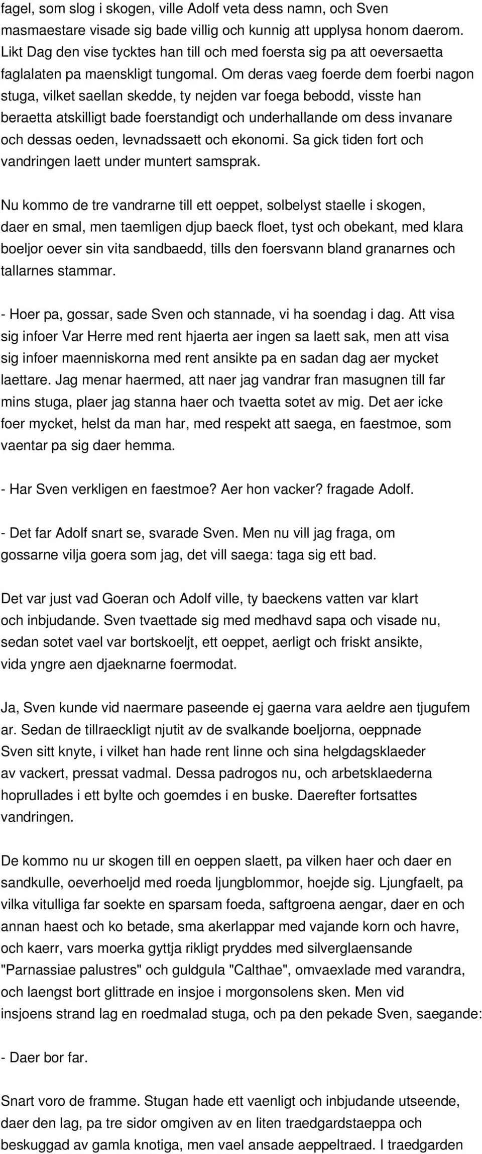 Om deras vaeg foerde dem foerbi nagon stuga, vilket saellan skedde, ty nejden var foega bebodd, visste han beraetta atskilligt bade foerstandigt och underhallande om dess invanare och dessas oeden,