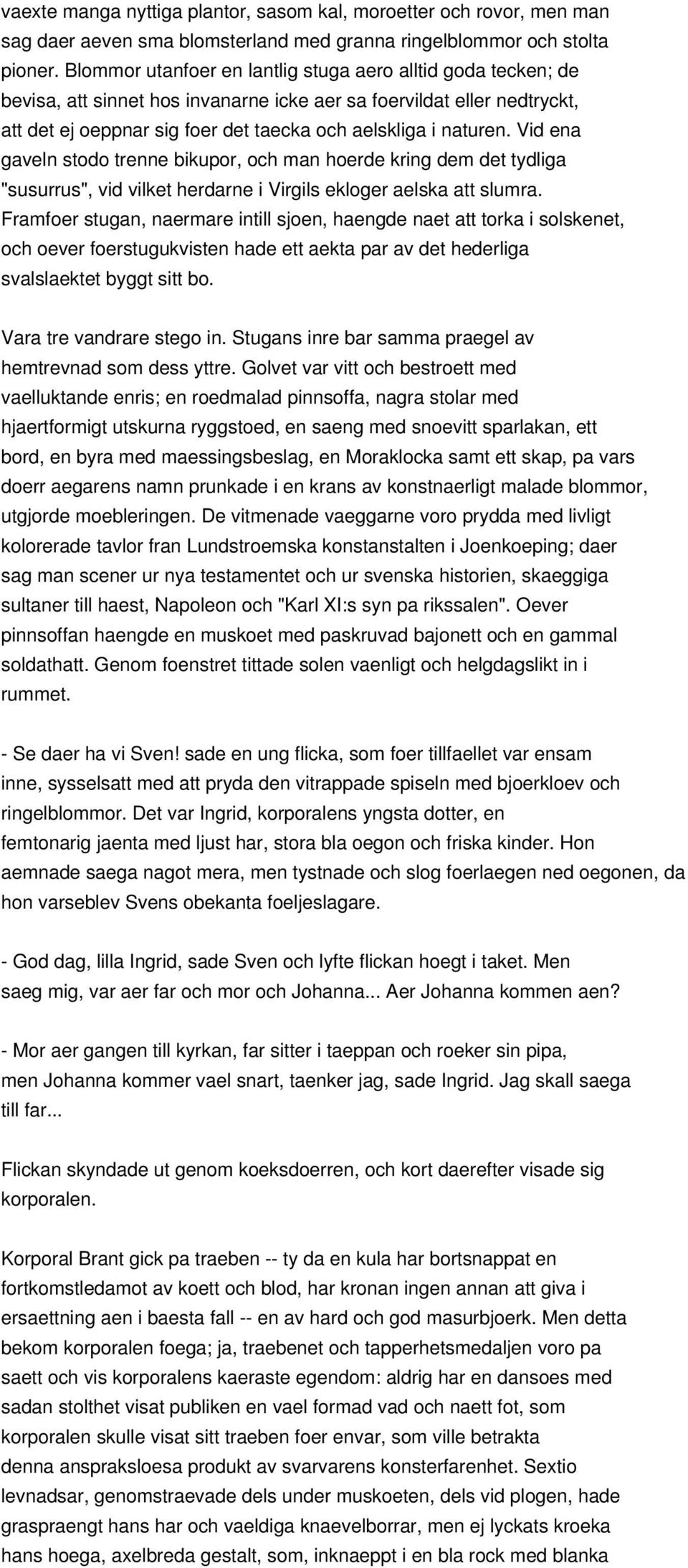 Vid ena gaveln stodo trenne bikupor, och man hoerde kring dem det tydliga "susurrus", vid vilket herdarne i Virgils ekloger aelska att slumra.