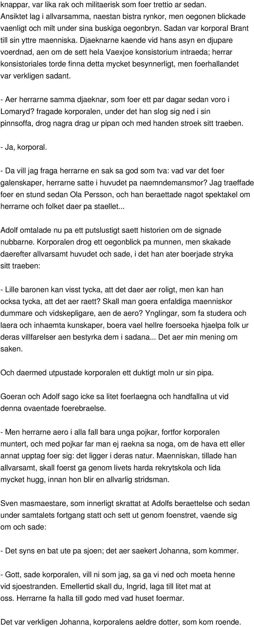 Djaeknarne kaende vid hans asyn en djupare voerdnad, aen om de sett hela Vaexjoe konsistorium intraeda; herrar konsistoriales torde finna detta mycket besynnerligt, men foerhallandet var verkligen