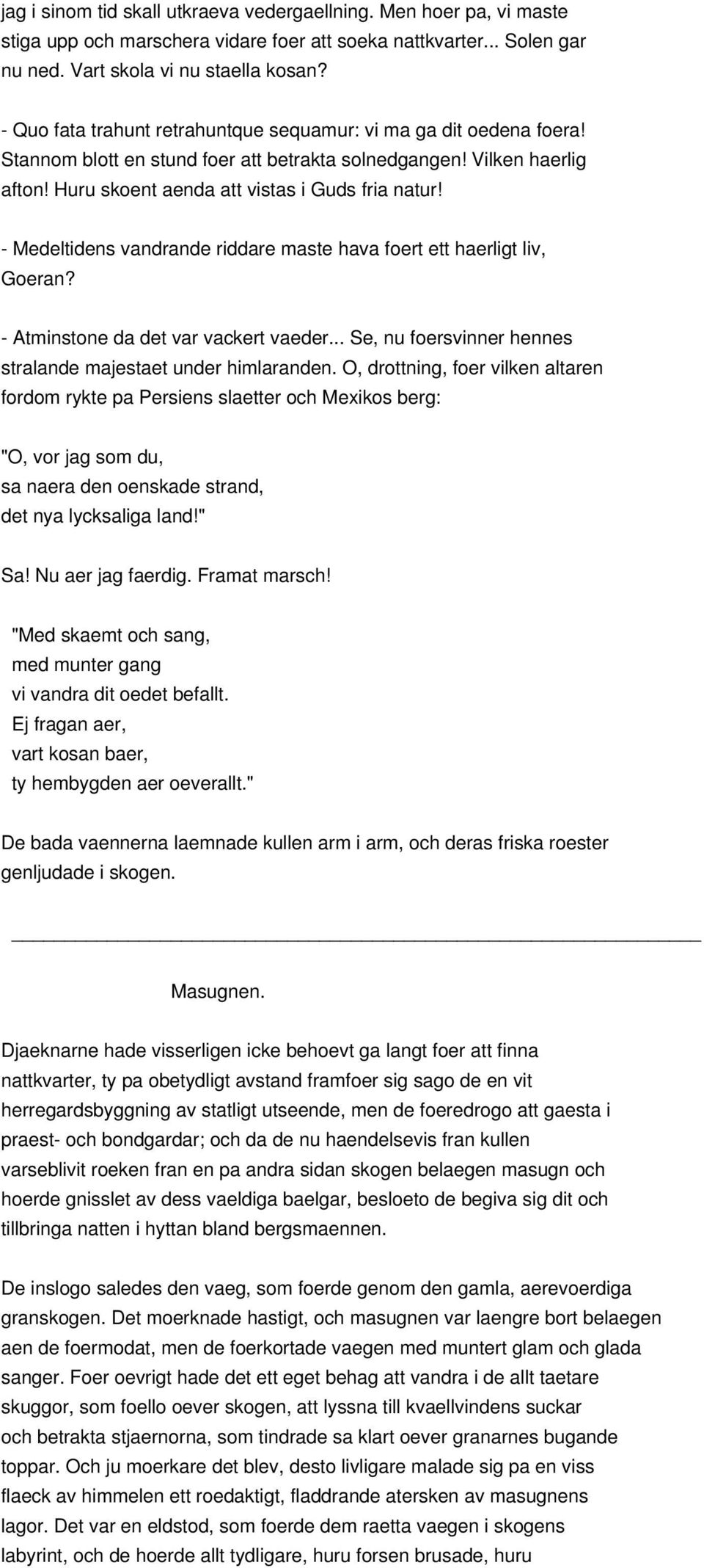 - Medeltidens vandrande riddare maste hava foert ett haerligt liv, Goeran? - Atminstone da det var vackert vaeder... Se, nu foersvinner hennes stralande majestaet under himlaranden.