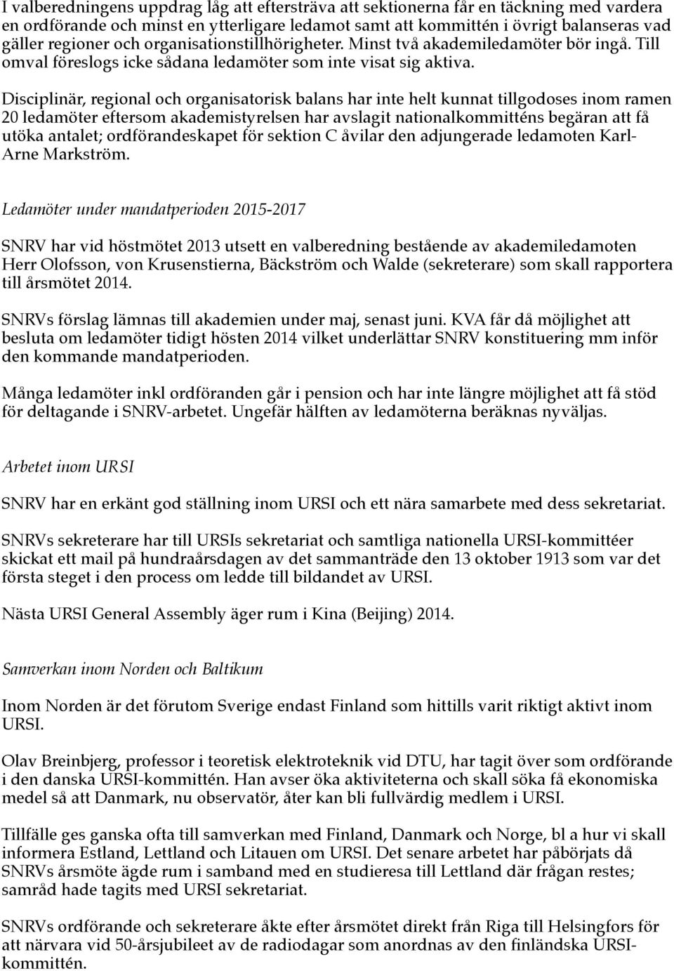 Disciplinär, regional och organisatorisk balans har inte helt kunnat tillgodoses inom ramen 20 ledamöter eftersom akademistyrelsen har avslagit nationalkommitténs begäran att få utöka antalet;