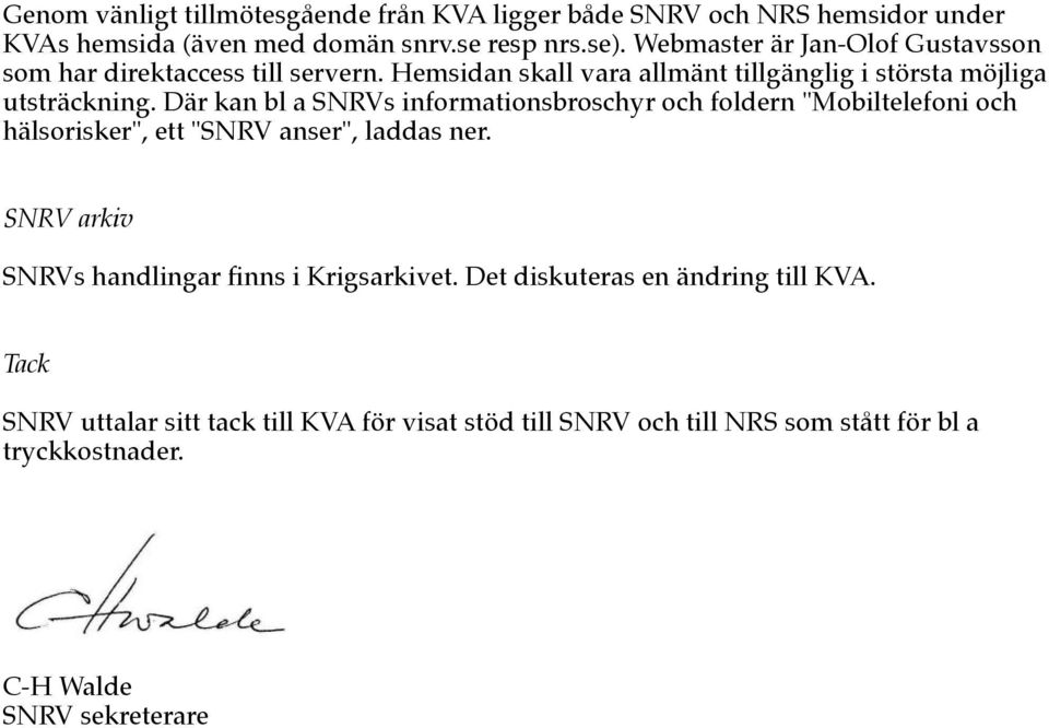 Där kan bl a SNRVs informationsbroschyr och foldern "Mobiltelefoni och hälsorisker", ett "SNRV anser", laddas ner.