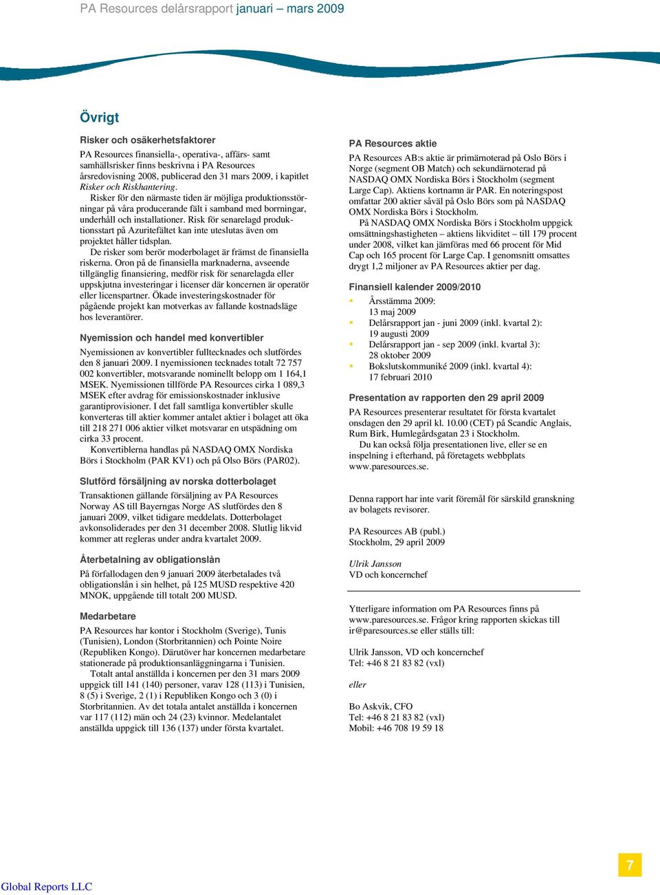 Risk för senarelagd produktionsstart på Azuritefältet kan inte uteslutas även om projektet håller tidsplan. De risker som berör moderbolaget är främst de finansiella riskerna.