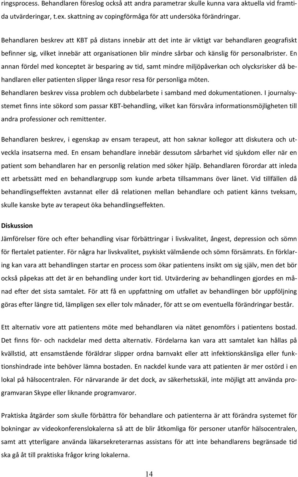 En annan fördel med konceptet är besparing av tid, samt mindre miljöpåverkan och olycksrisker då behandlaren eller patienten slipper långa resor resa för personliga möten.