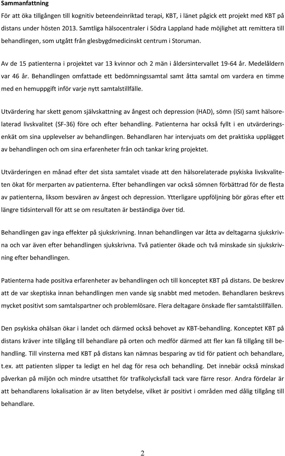 Av de 15 patienterna i projektet var 13 kvinnor och 2 män i åldersintervallet 19-64 år. Medelåldern var 46 år.