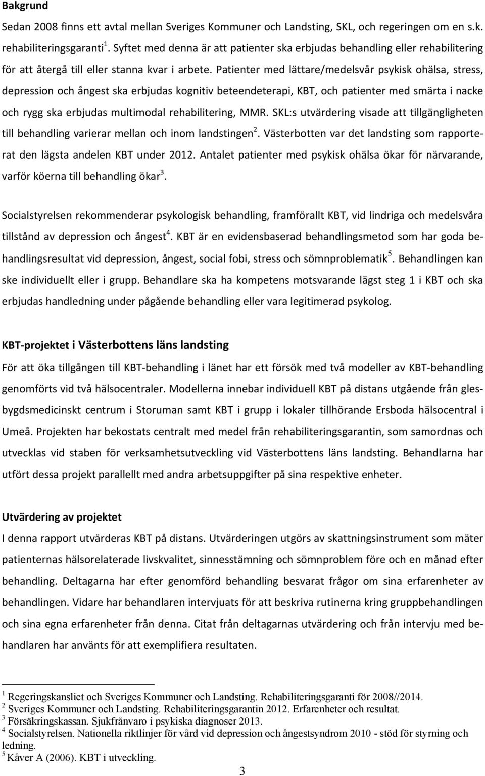 Patienter med lättare/medelsvår psykisk ohälsa, stress, depression och ångest ska erbjudas kognitiv beteendeterapi, KBT, och patienter med smärta i nacke och rygg ska erbjudas multimodal