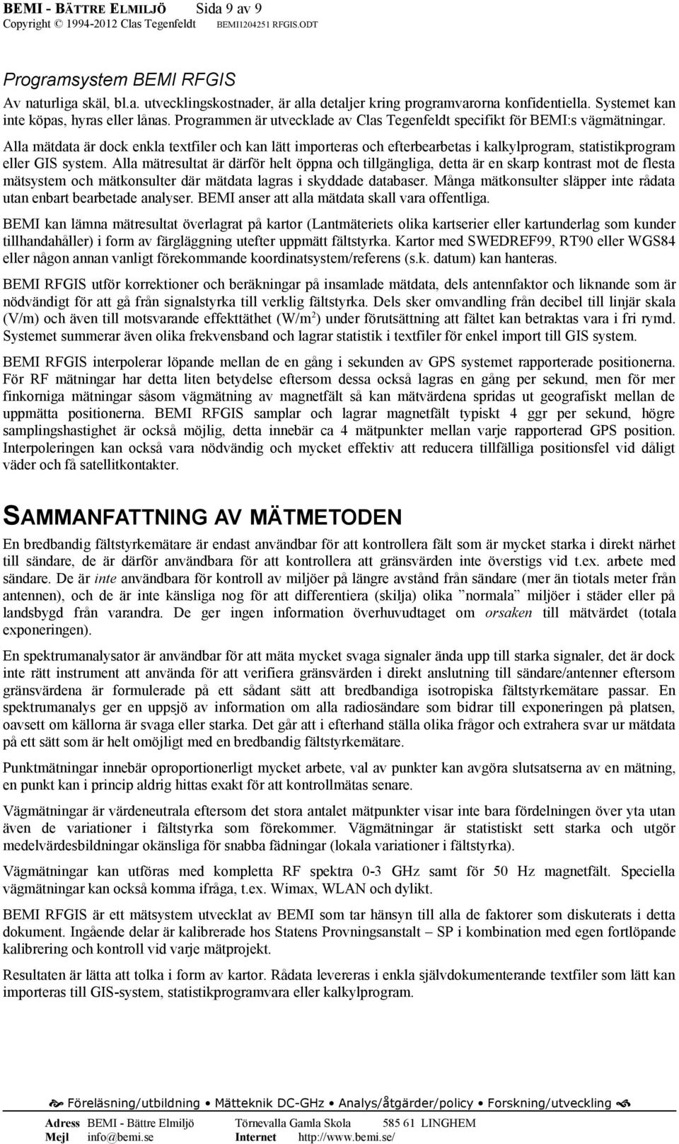 Alla mätdata är dock enkla textfiler och kan lätt importeras och efterbearbetas i kalkylprogram, statistikprogram eller GIS system.