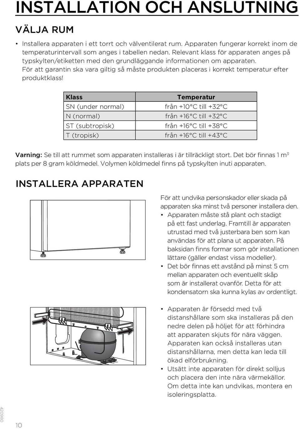 För att garantin ska vara giltig så måste produkten placeras i korrekt temperatur efter produktklass!