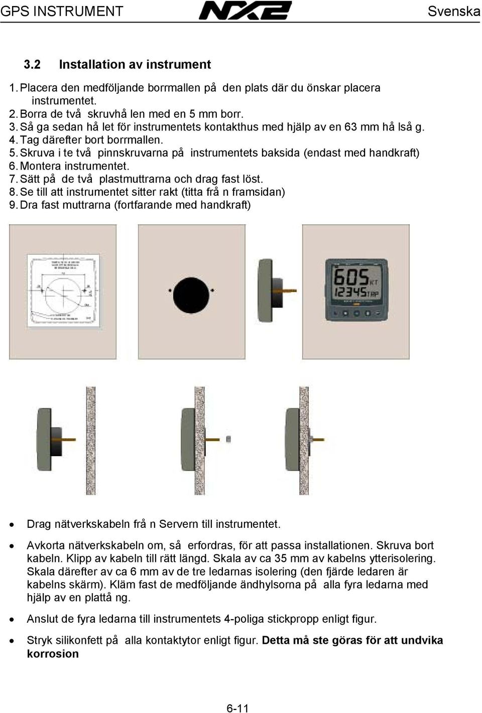 Se till att instrumentet sitter rakt (titta frå n framsidan) 9. Dra fast muttrarna (fortfarande med handkraft) Drag nätverkskabeln frå n Servern till instrumentet.