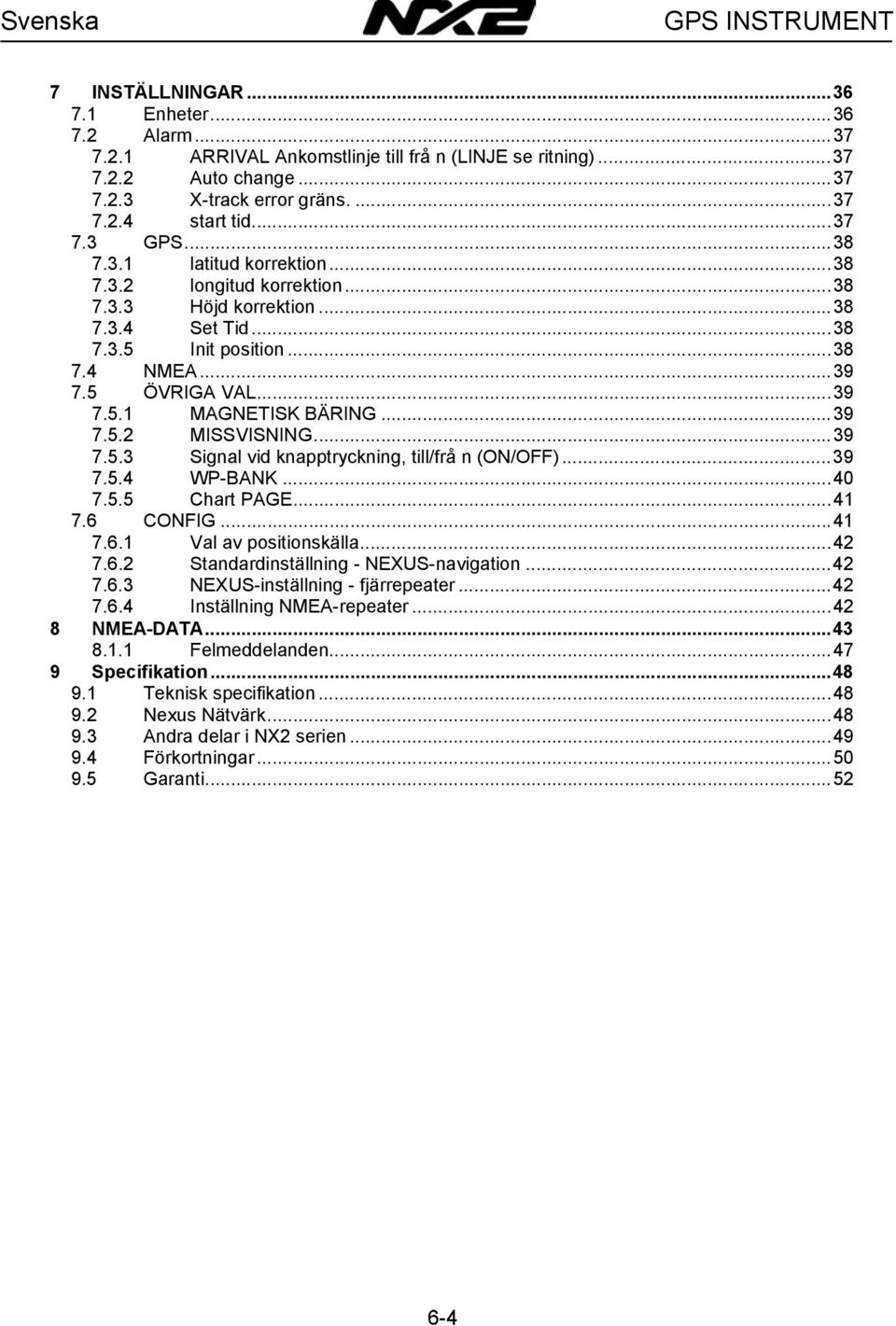 ..39 7.5.2 MISSVISNING...39 7.5.3 Signal vid knapptryckning, till/frå n (ON/OFF)...39 7.5.4 WP-BANK...40 7.5.5 Chart PAGE...41 7.6 CONFIG...41 7.6.1 Val av positionskälla...42 7.6.2 Standardinställning - NEXUS-navigation.