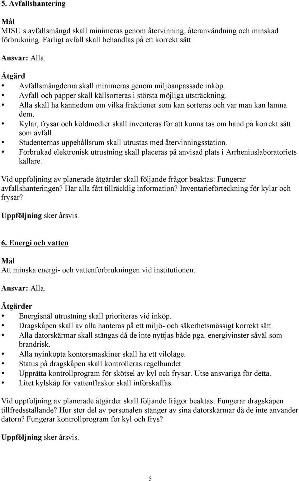 Alla skall ha kännedom om vilka fraktioner som kan sorteras och var man kan lämna dem. Kylar, frysar och köldmedier skall inventeras för att kunna tas om hand på korrekt sätt som avfall.