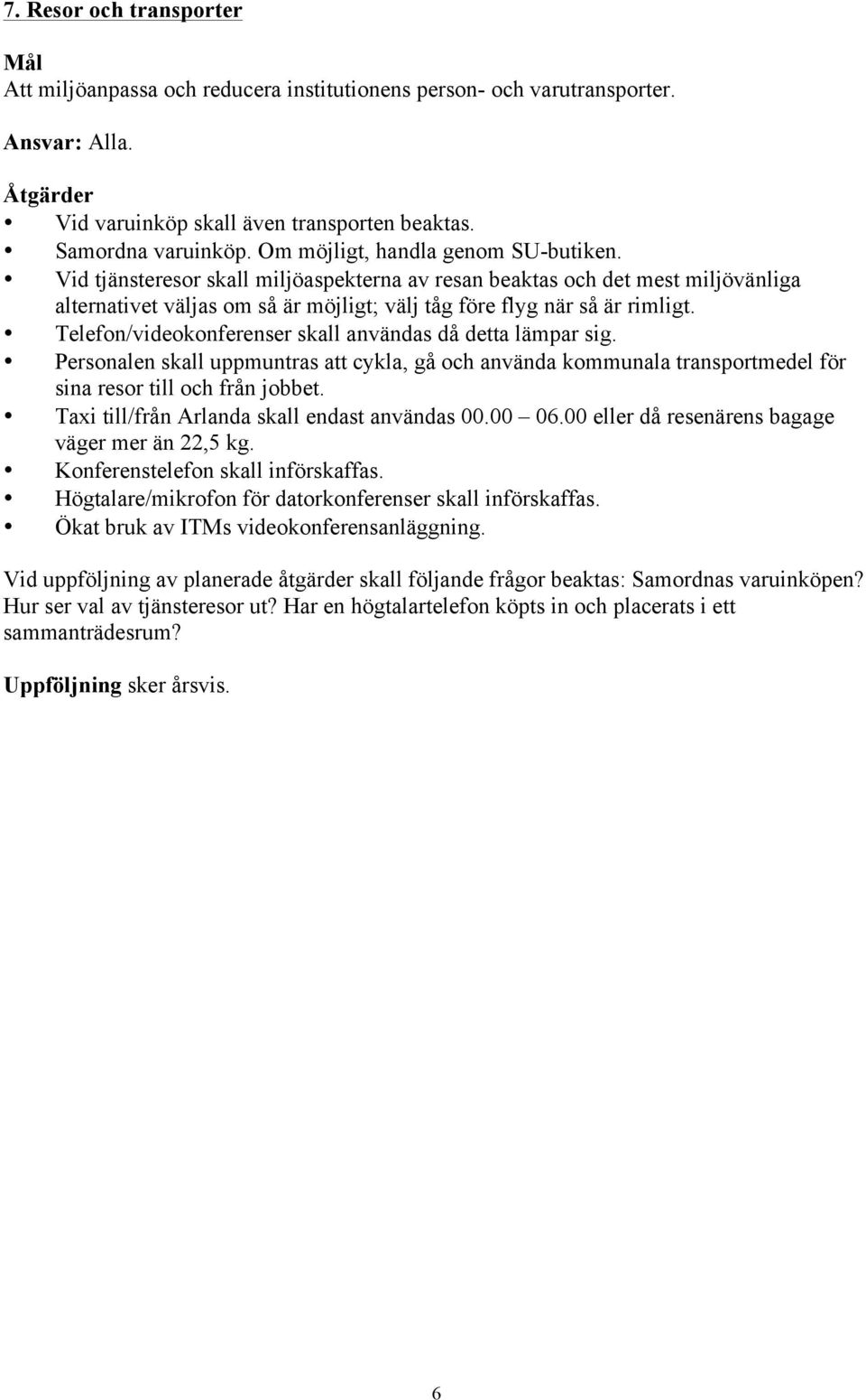 Telefon/videokonferenser skall användas då detta lämpar sig. Personalen skall uppmuntras att cykla, gå och använda kommunala transportmedel för sina resor till och från jobbet.