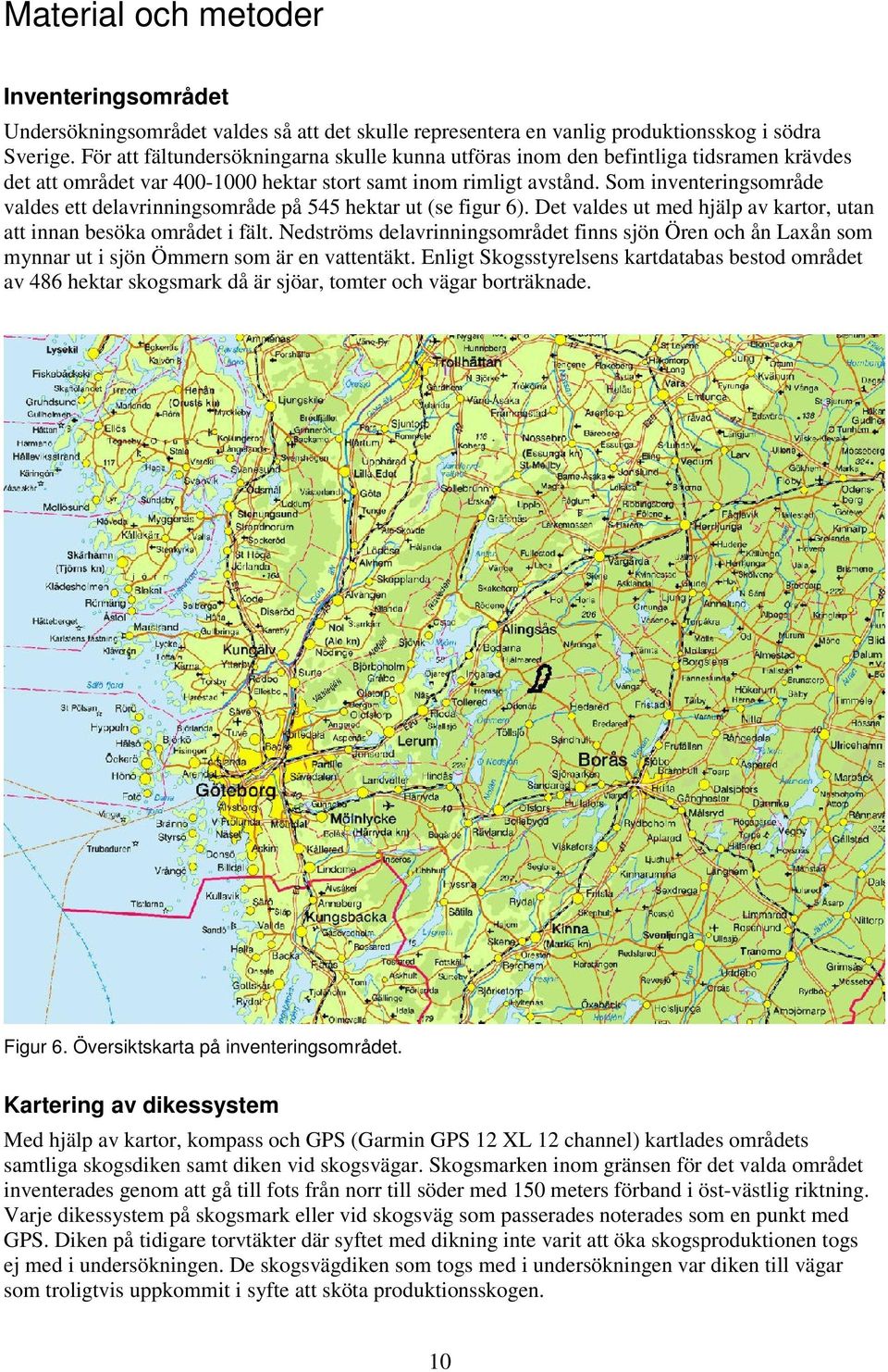 Som inventeringsområde valdes ett delavrinningsområde på 545 hektar ut (se figur 6). Det valdes ut med hjälp av kartor, utan att innan besöka området i fält.