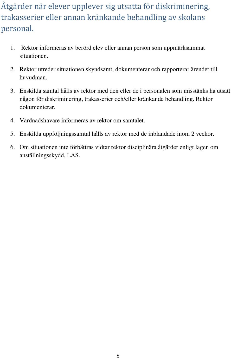 Enskilda samtal hålls av rektor med den eller de i personalen som misstänks ha utsatt någon för diskriminering, trakasserier och/eller kränkande behandling. Rektor dokumenterar. 4.