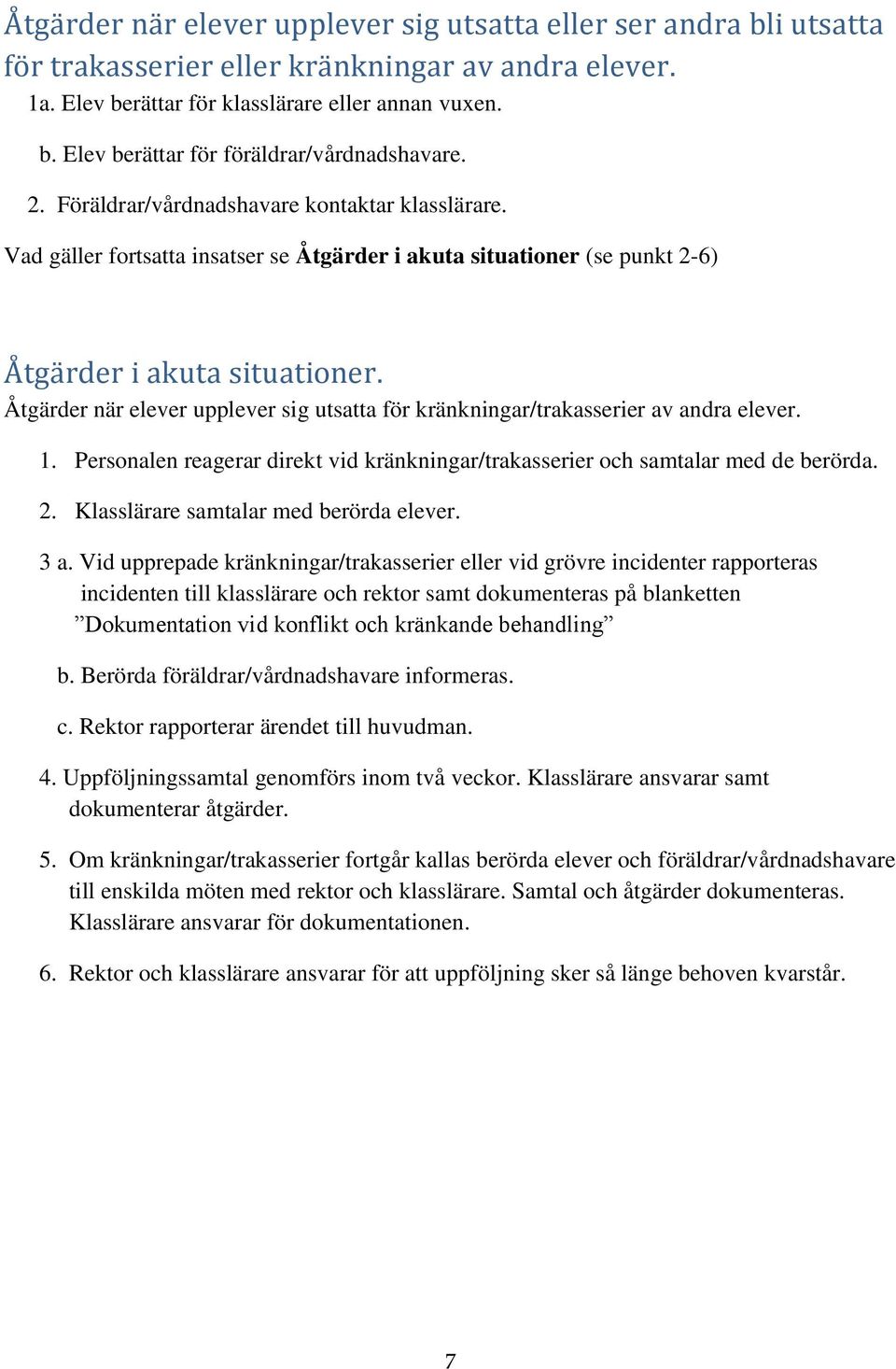 Åtgärder när elever upplever sig utsatta för kränkningar/trakasserier av andra elever. 1. Personalen reagerar direkt vid kränkningar/trakasserier och samtalar med de berörda. 2.