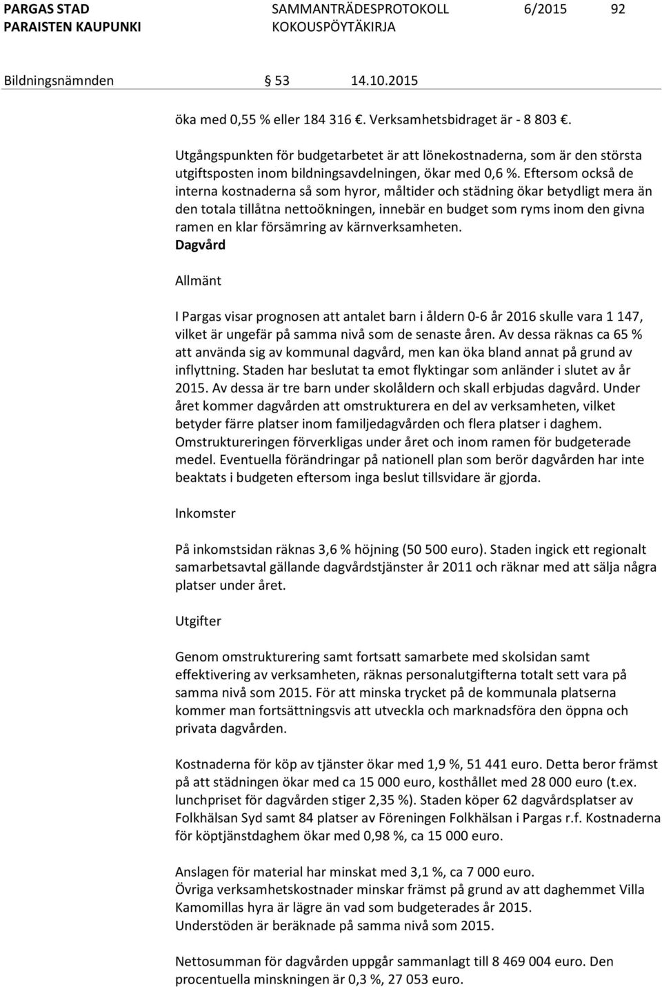 Eftersom också de interna kostnaderna så som hyror, måltider och städning ökar betydligt mera än den totala tillåtna nettoökningen, innebär en budget som ryms inom den givna ramen en klar försämring