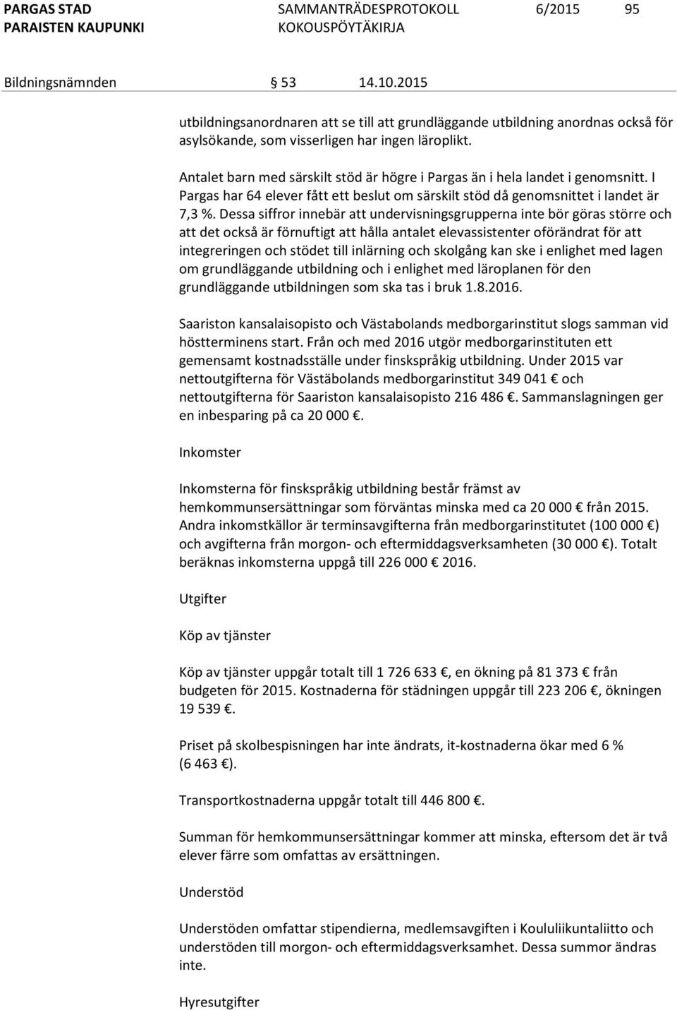 Dessa siffror innebär att undervisningsgrupperna inte bör göras större och att det också är förnuftigt att hålla antalet elevassistenter oförändrat för att integreringen och stödet till inlärning och