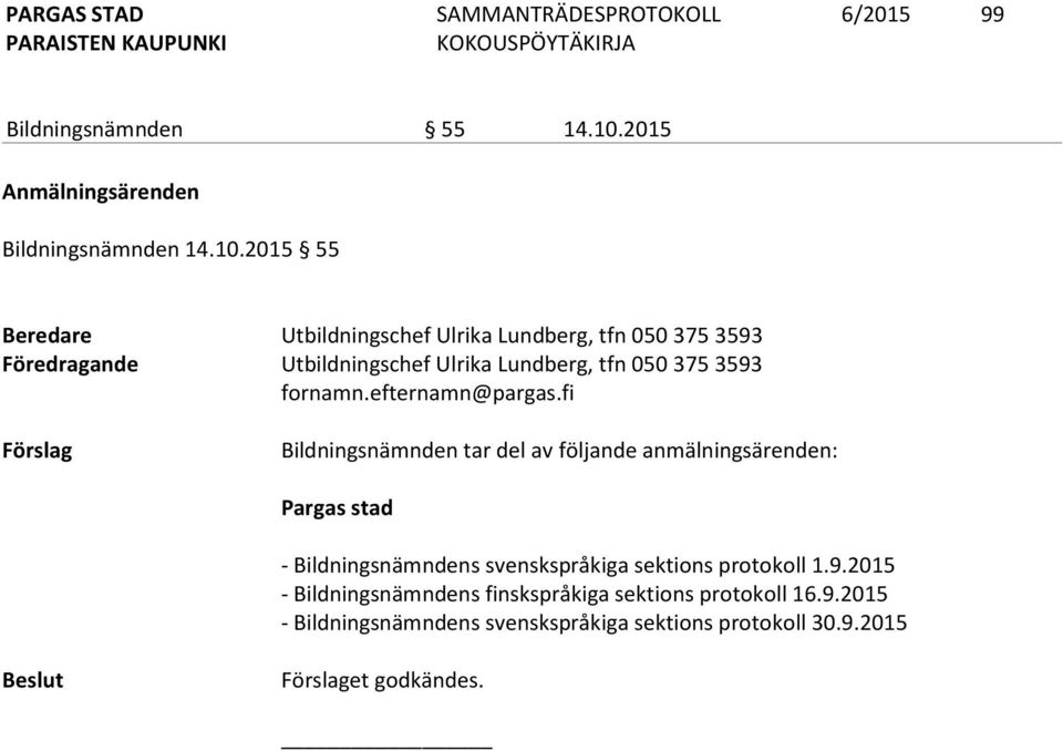 2015 55 Beredare Utbildningschef Ulrika Lundberg, tfn 050 375 3593 Föredragande Utbildningschef Ulrika Lundberg, tfn 050 375 3593