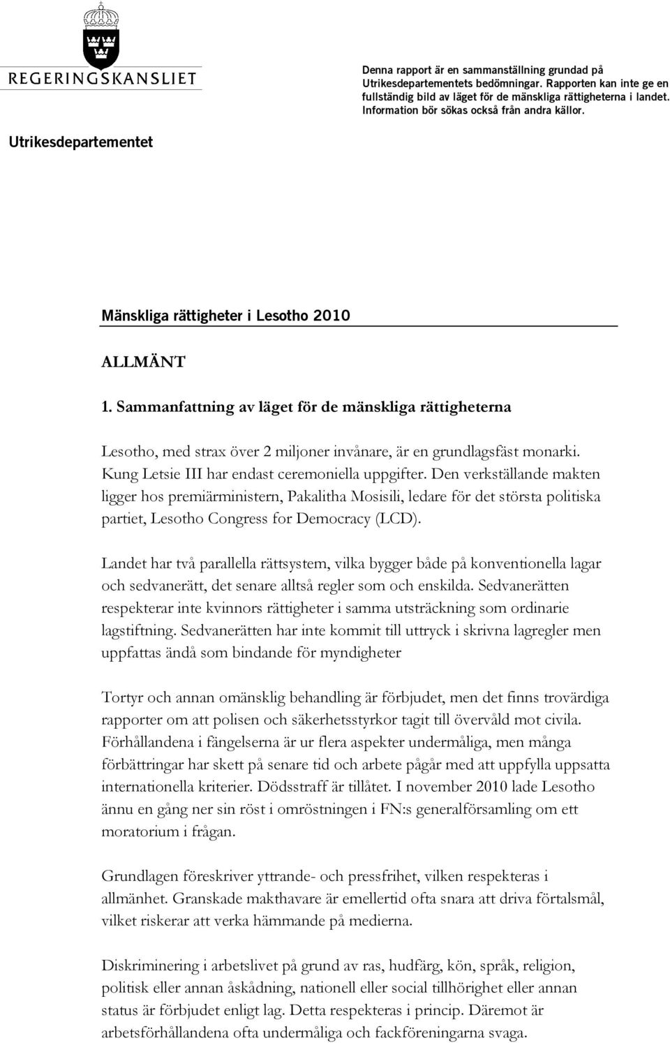 Sammanfattning av läget för de mänskliga rättigheterna Lesotho, med strax över 2 miljoner invånare, är en grundlagsfäst monarki. Kung Letsie III har endast ceremoniella uppgifter.