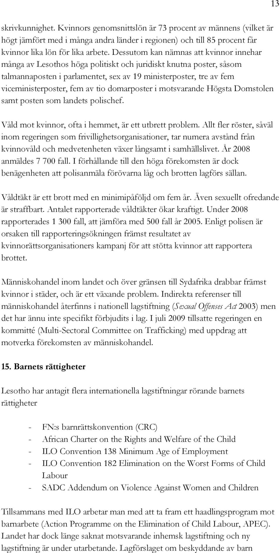 av tio domarposter i motsvarande Högsta Domstolen samt posten som landets polischef. Våld mot kvinnor, ofta i hemmet, är ett utbrett problem.