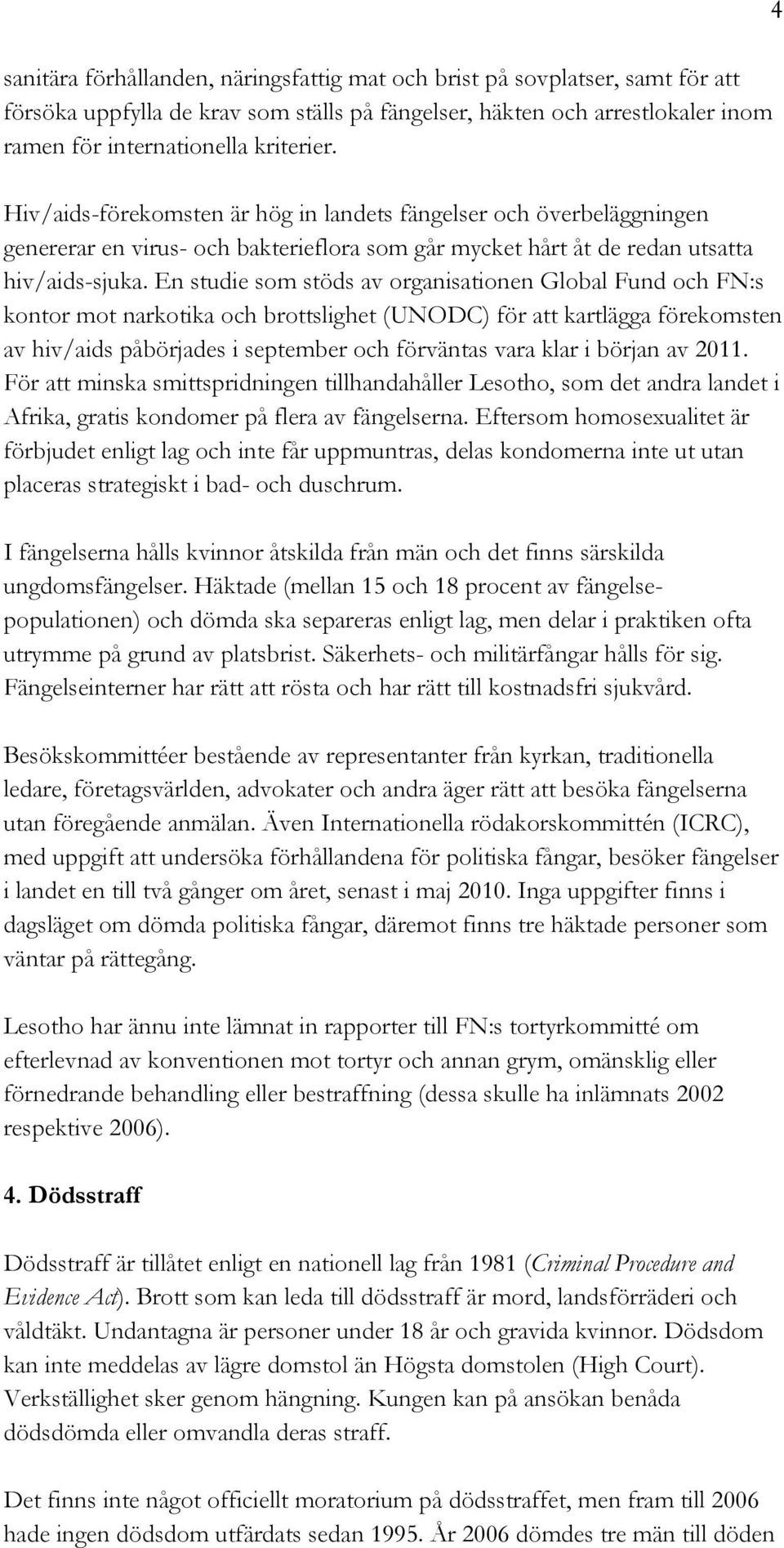 En studie som stöds av organisationen Global Fund och FN:s kontor mot narkotika och brottslighet (UNODC) för att kartlägga förekomsten av hiv/aids påbörjades i september och förväntas vara klar i