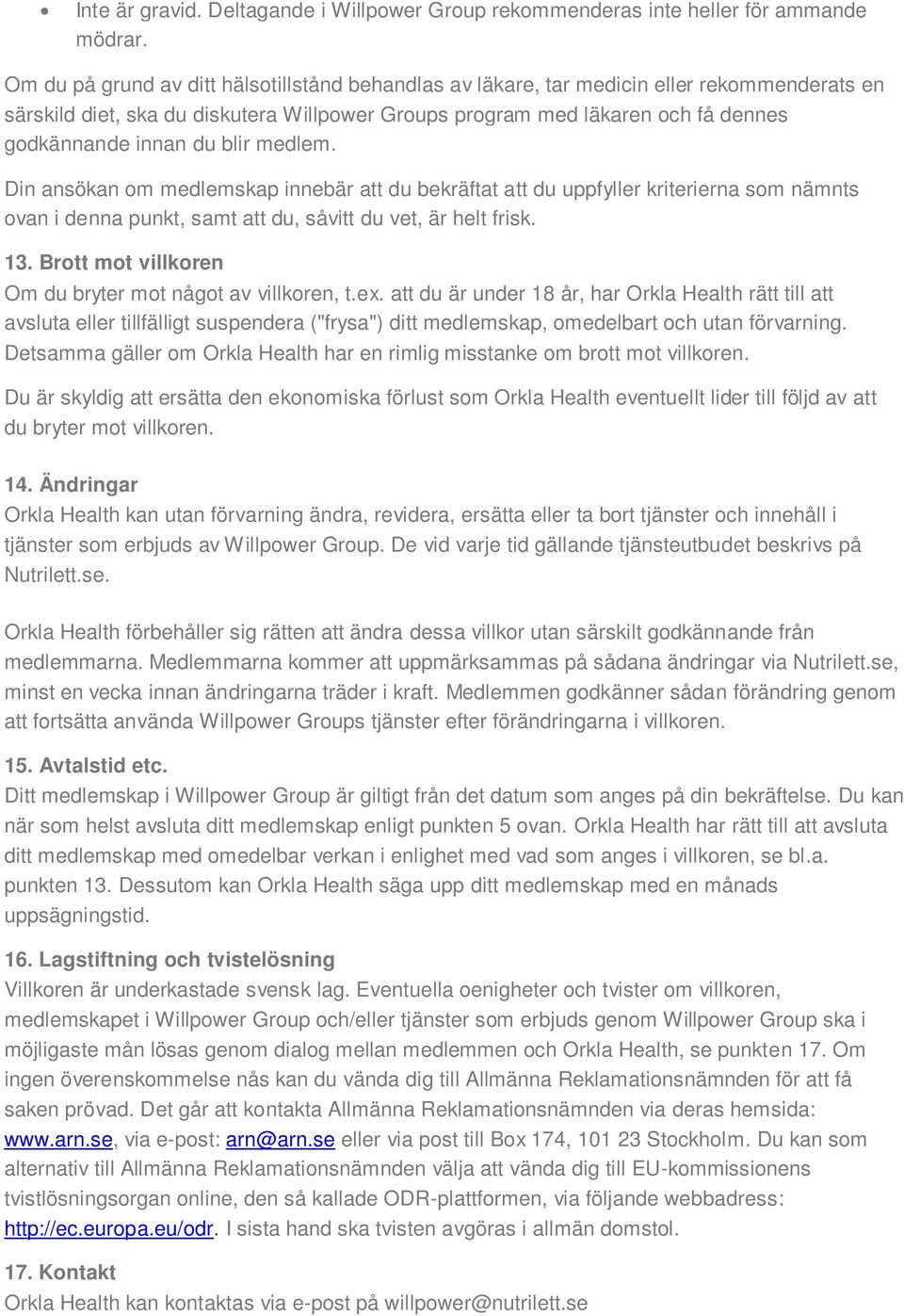 blir medlem. Din ansökan om medlemskap innebär att du bekräftat att du uppfyller kriterierna som nämnts ovan i denna punkt, samt att du, såvitt du vet, är helt frisk. 13.