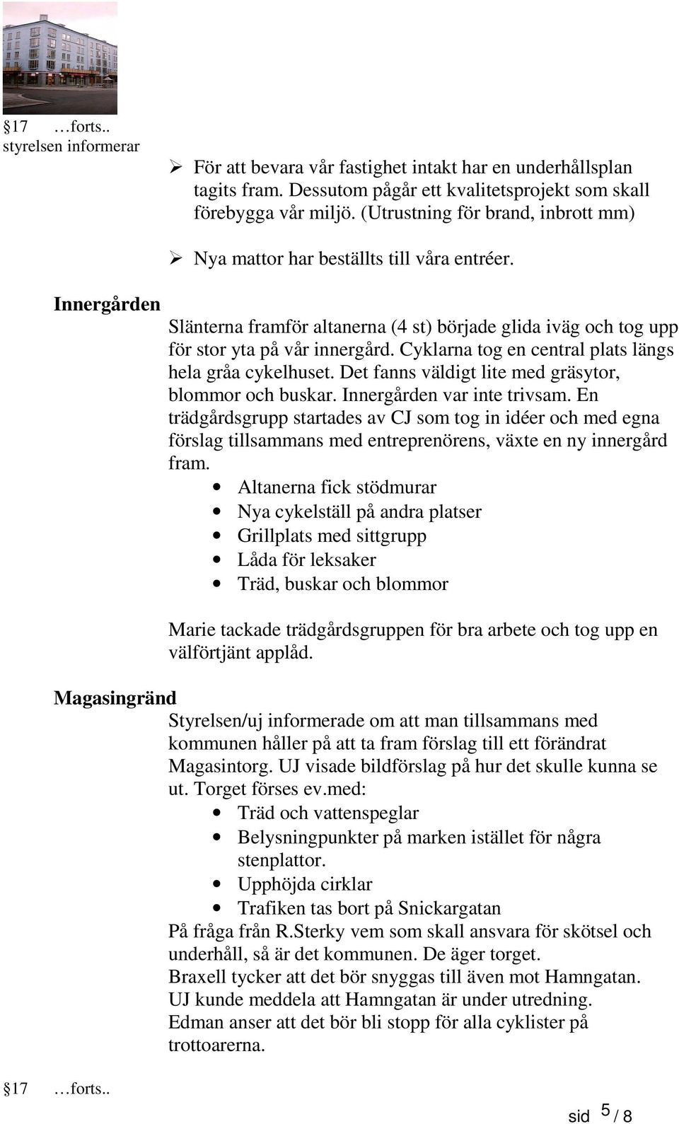 Cyklarna tog en central plats längs hela gråa cykelhuset. Det fanns väldigt lite med gräsytor, blommor och buskar. Innergården var inte trivsam.