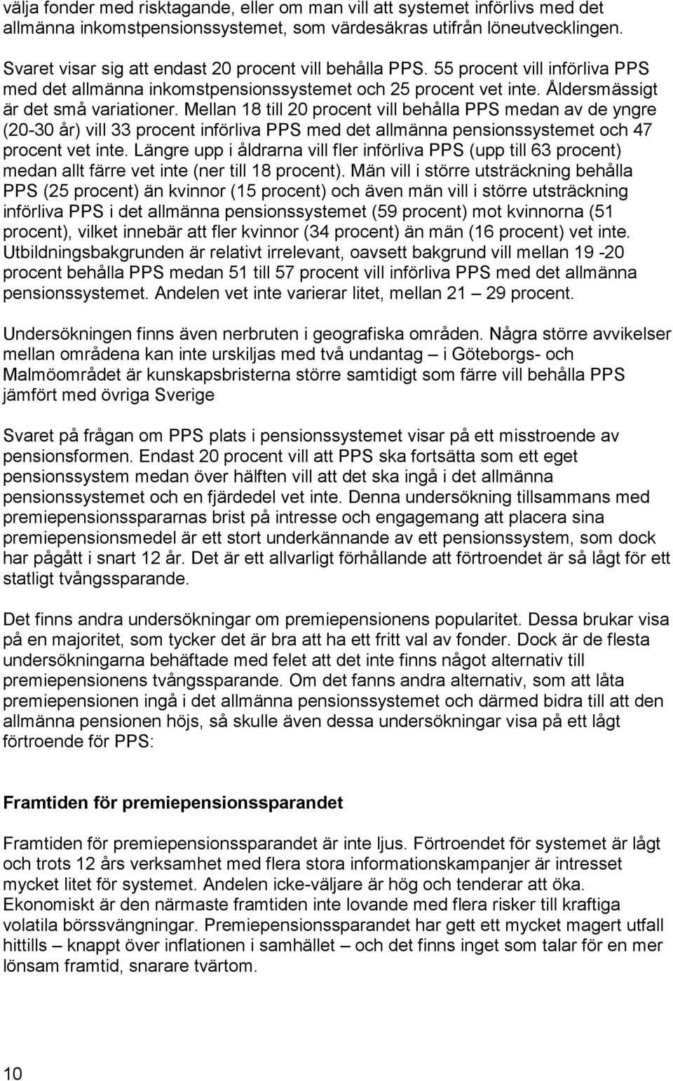 Mellan 18 till 20 procent vill behålla PPS medan av de yngre (20-30 år) vill 33 procent införliva PPS med det allmänna pensionssystemet och 47 procent vet inte.