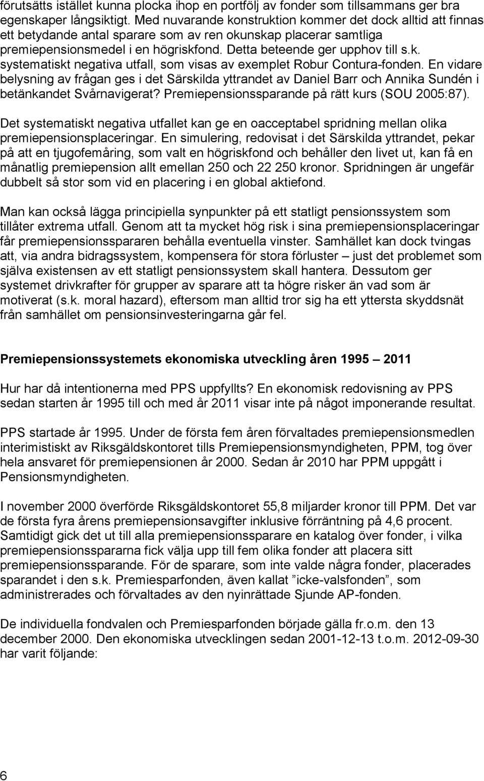 En vidare belysning av frågan ges i det Särskilda yttrandet av Daniel Barr och Annika Sundén i betänkandet Svårnavigerat? Premiepensionssparande på rätt kurs (SOU 2005:87).
