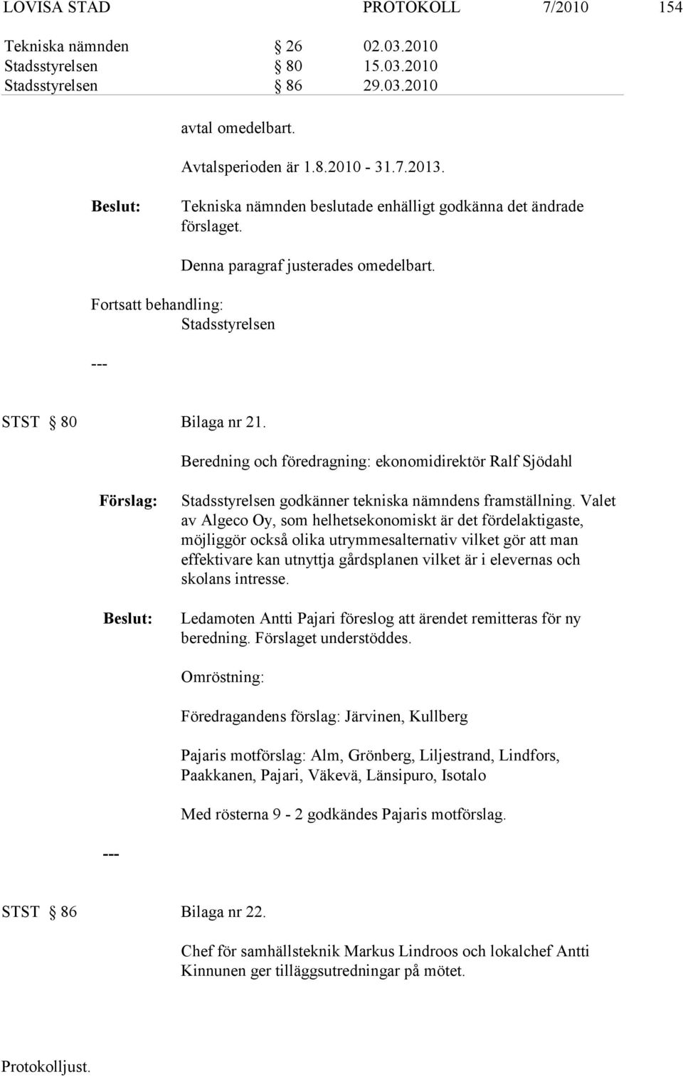 Beredning och föredragning: ekonomidirektör Ralf Sjödahl Förslag: Stadsstyrelsen godkänner tekniska nämndens framställning.