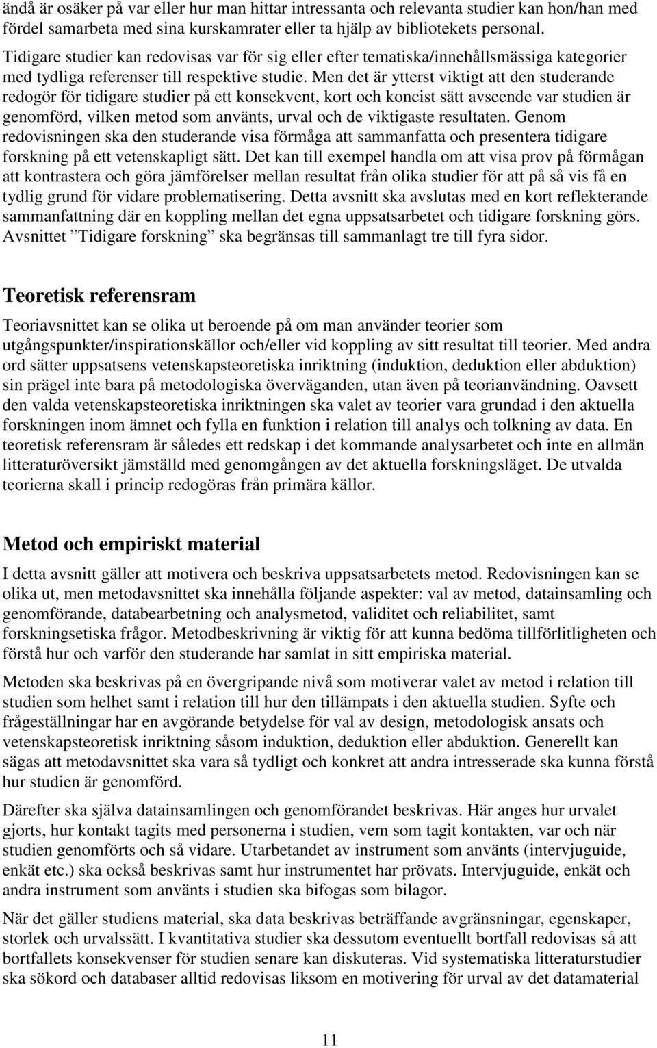 Men det är ytterst viktigt att den studerande redogör för tidigare studier på ett konsekvent, kort och koncist sätt avseende var studien är genomförd, vilken metod som använts, urval och de