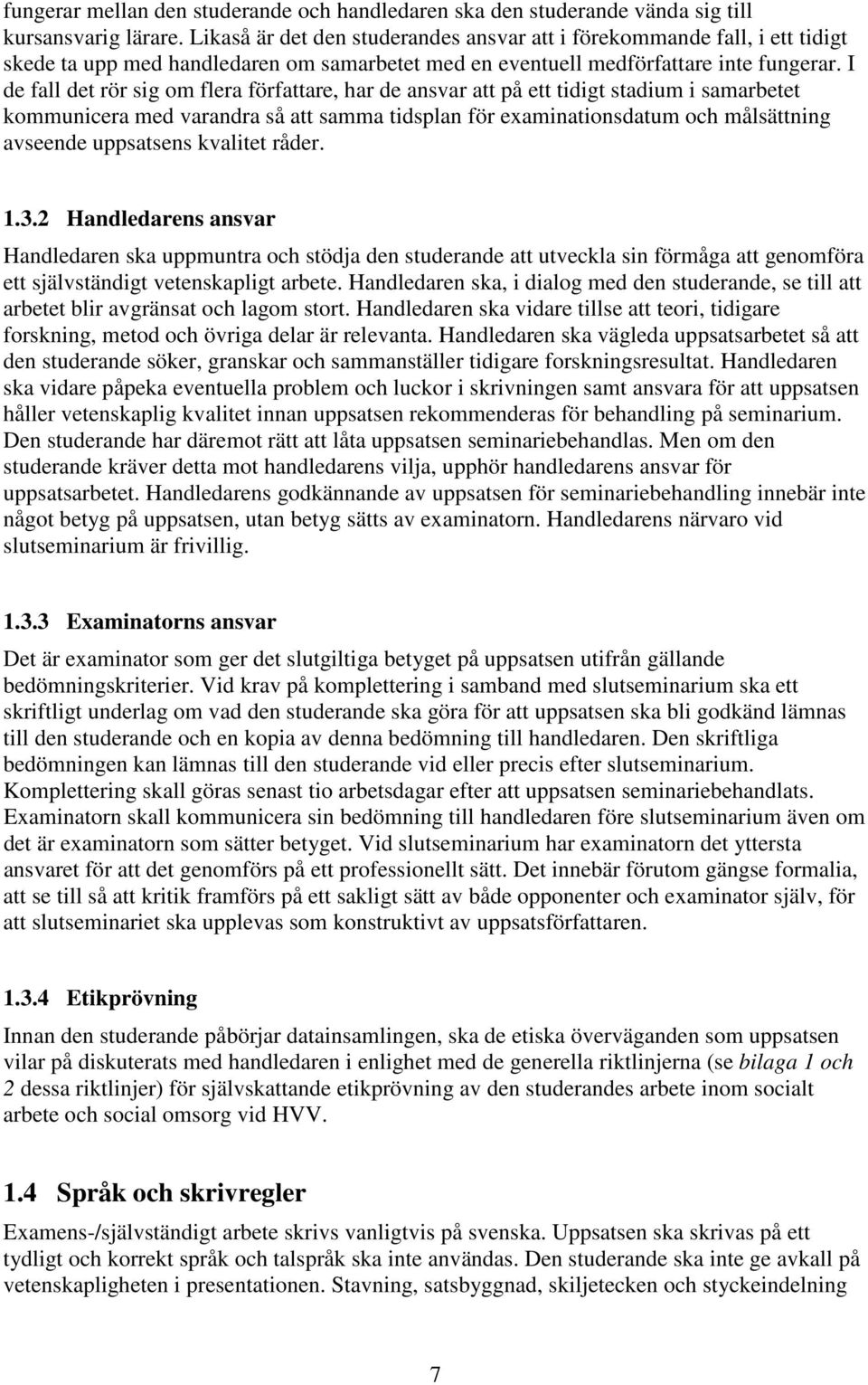 I de fall det rör sig om flera författare, har de ansvar att på ett tidigt stadium i samarbetet kommunicera med varandra så att samma tidsplan för examinationsdatum och målsättning avseende