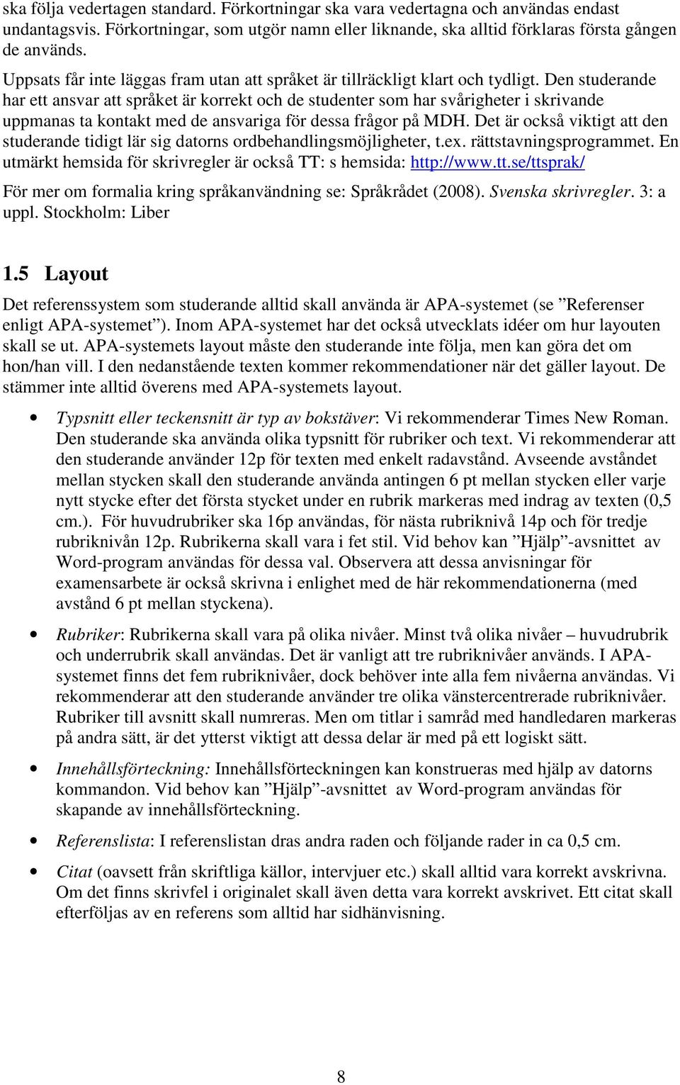 Den studerande har ett ansvar att språket är korrekt och de studenter som har svårigheter i skrivande uppmanas ta kontakt med de ansvariga för dessa frågor på MDH.