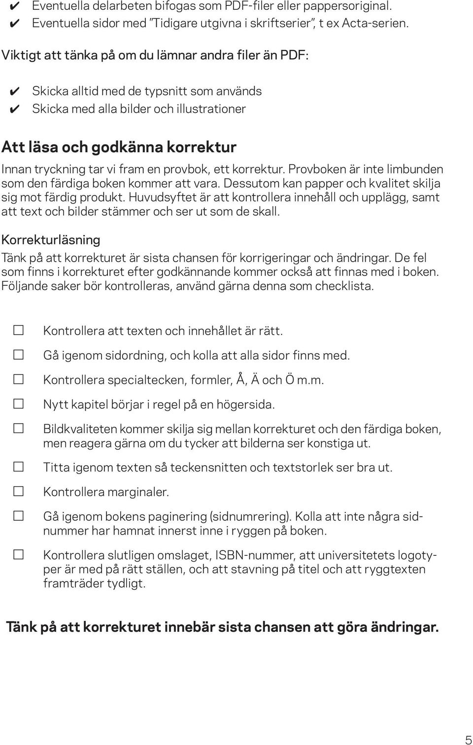 en provbok, ett korrektur. Provboken är inte limbunden som den färdiga boken kommer att vara. Dessutom kan papper och kvalitet skilja sig mot färdig produkt.