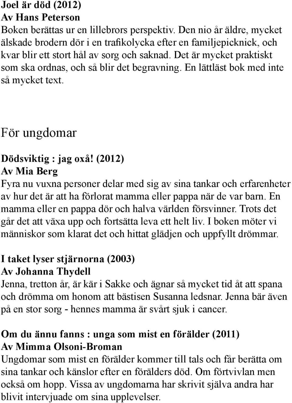 Det är mycket praktiskt som ska ordnas, och så blir det begravning. En lättläst bok med inte så mycket text. För ungdomar Dödsviktig : jag oxå!