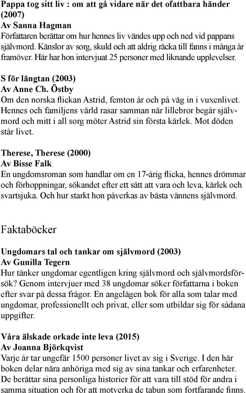 Östby Om den norska flickan Astrid, femton år och på väg in i vuxenlivet. Hennes och familjens värld rasar samman när lillebror begår självmord och mitt i all sorg möter Astrid sin första kärlek.