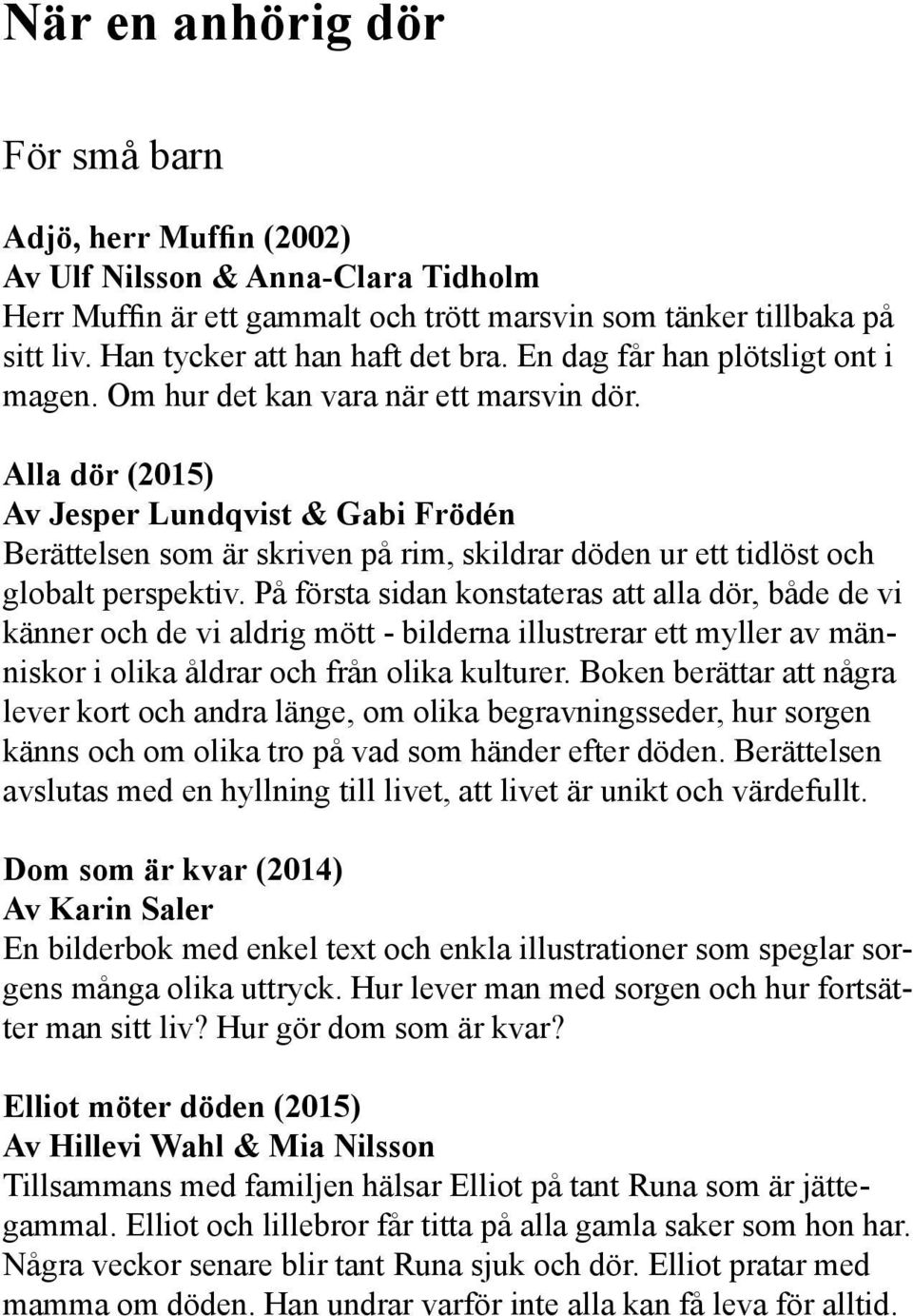 Alla dör (2015) Av Jesper Lundqvist & Gabi Frödén Berättelsen som är skriven på rim, skildrar döden ur ett tidlöst och globalt perspektiv.