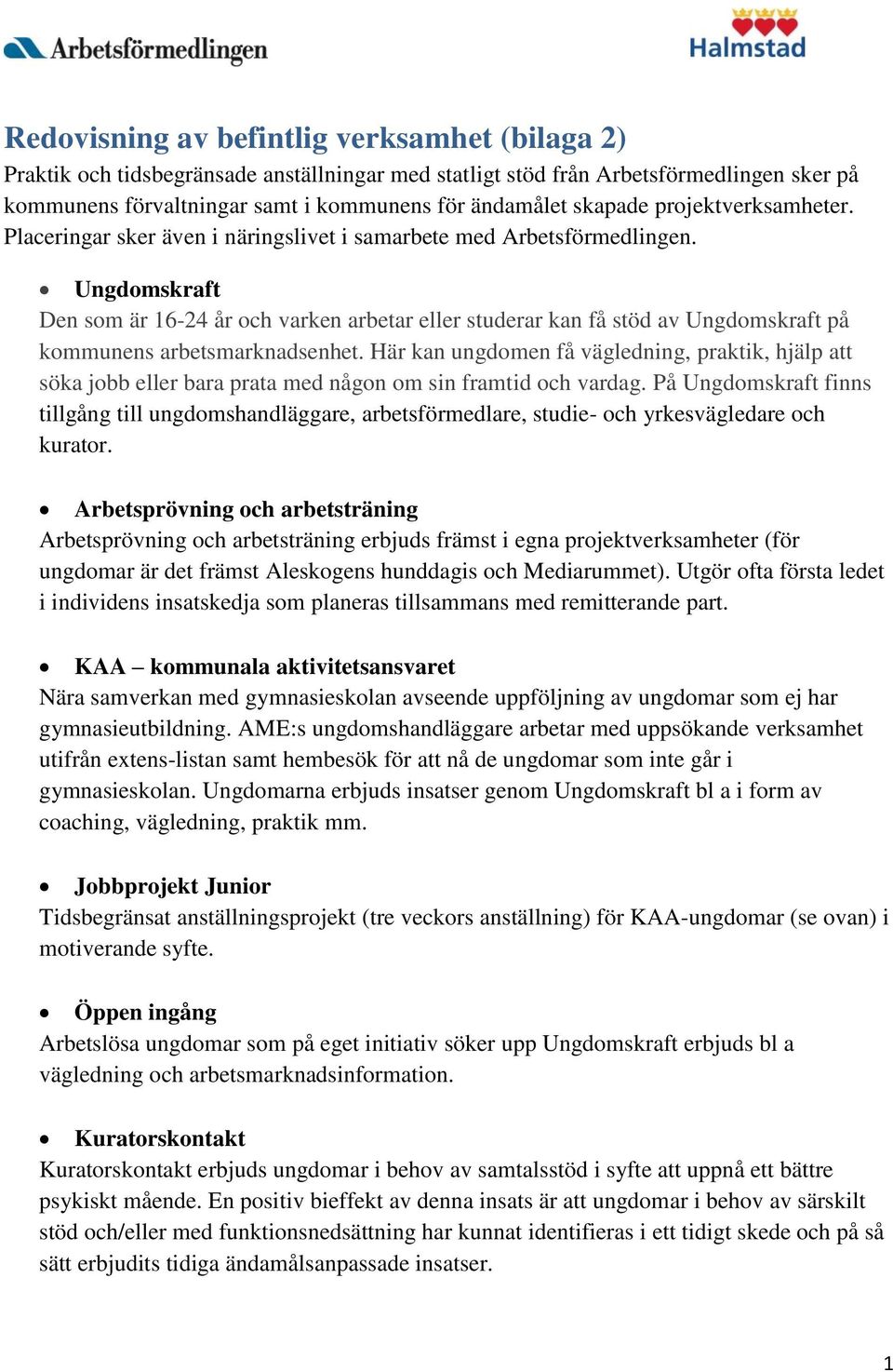 Ungdomskraft Den som är 16-24 år och varken arbetar eller studerar kan få stöd av Ungdomskraft på kommunens arbetsmarknadsenhet.