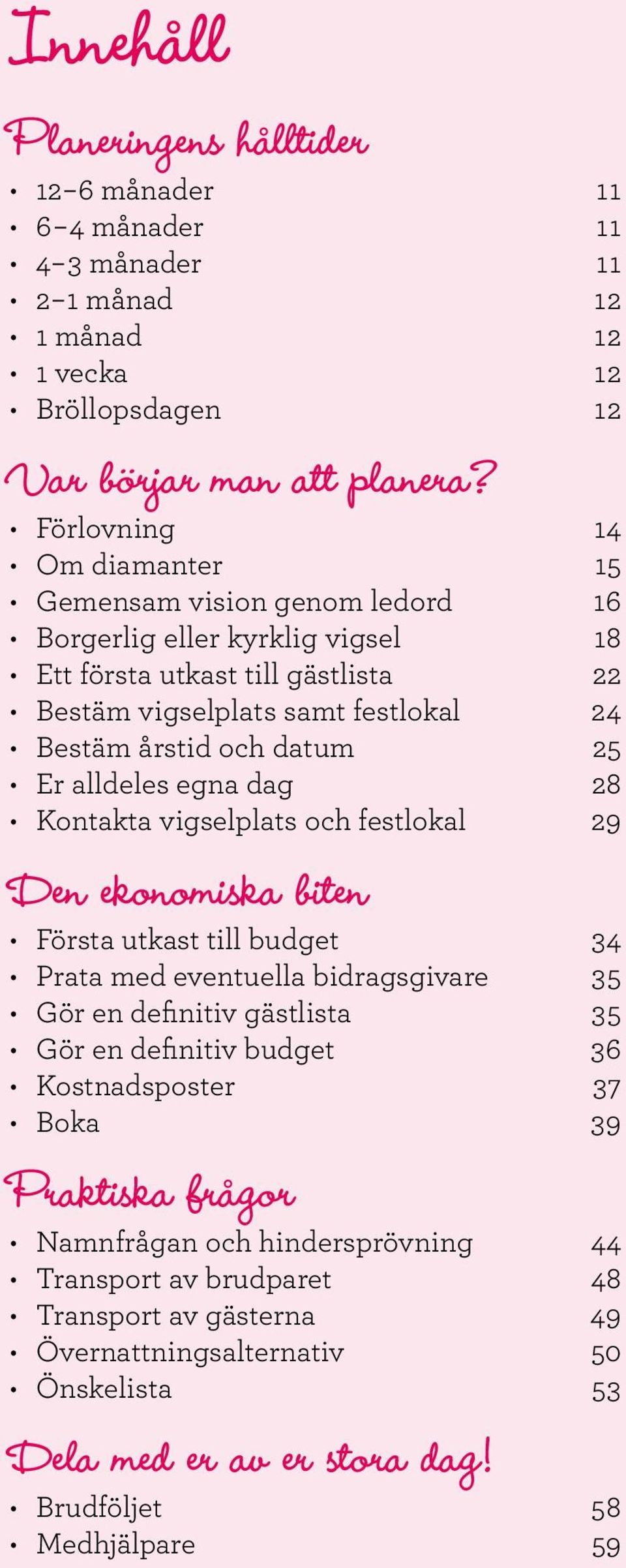 Er alldeles egna dag 28 Kontakta vigselplats och festlokal 29 Den ekonomiska biten Första utkast till budget 34 Prata med eventuella bidragsgivare 35 Gör en definitiv gästlista 35 Gör en definitiv